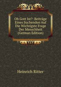 Ob Gott Ist?: Beitrage Eines Suchenden Auf Die Wichtigste Frage Der Menschheit (German Edition)