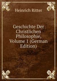 Geschichte Der Christlichen Philosophie, Volume 1 (German Edition)