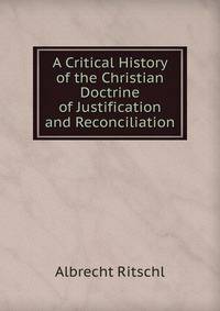 A Critical History of the Christian Doctrine of Justification and Reconciliation