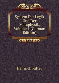 System Der Logik Und Der Metaphysik, Volume 1 (German Edition)