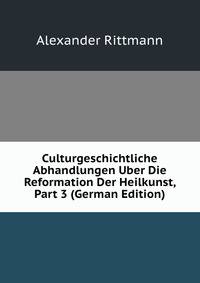 Culturgeschichtliche Abhandlungen Uber Die Reformation Der Heilkunst, Part 3 (German Edition)