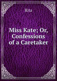 Miss Kate; Or, Confessions of a Caretaker