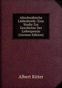 Altschwabische Liebesbriefe: Eine Studie Zur Geschichte Der Liebespoesie (German Edition)