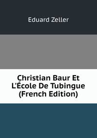 Christian Baur Et L'?cole De Tubingue (French Edition)