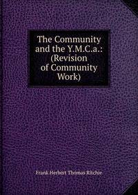 The Community and the Y.M.C.a.: (Revision of Community Work)