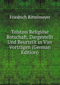 Tolstois Religiose Botschaft, Dargestellt Und Beurteilt in Vier Vortragen (German Edition)