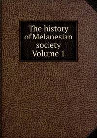 The history of Melanesian society Volume 1