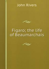 Figaro; the life of Beaumarchais