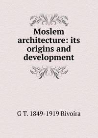 Moslem architecture: its origins and development
