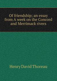 Of friendship; an essay from A week on the Concord and Merrimack rivers