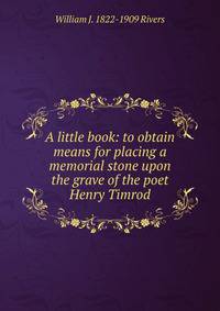 A little book: to obtain means for placing a memorial stone upon the grave of the poet Henry Timrod