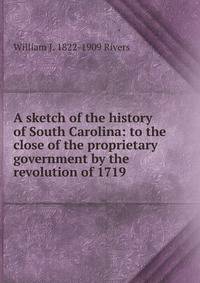 A sketch of the history of South Carolina: to the close of the proprietary government by the revolution of 1719