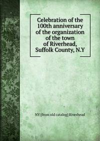 Celebration of the 100th anniversary of the organization of the town of Riverhead, Suffolk County, N.Y.
