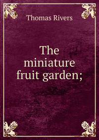The miniature fruit garden;