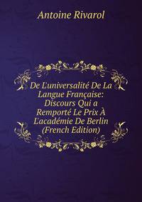 De L'universalit? De La Langue Fran?aise: Discours Qui a Remport? Le Prix ? L'acad?mie De Berlin (French Edition)