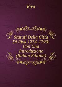 Statuti Della Citta Di Riva 1274-1790: Con Una Introduzione (Italian Edition)