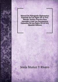 Manual De Paleografia Diplomatica Espanola De Los Siglos XII Al Xvii: Metodo Teorico-Practico Para Aprender a Leer Los Documentos Espanoles De Los Siglos XII Al Xvii. (Spanish Edition)