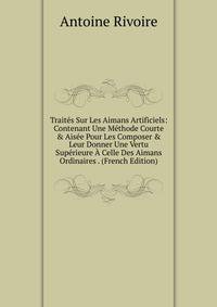 Trait?s Sur Les Aimans Artificiels: Contenant Une M?thode Courte &amp; Ais?e Pour Les Composer &amp; Leur Donner Une Vertu Sup?rieure ? Celle Des Aimans Ordinaires . (French Edition)