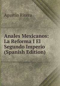 Anales Mexicanos: La Reforma I El Segundo Imperio (Spanish Edition)