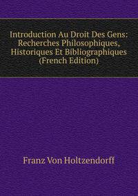 Introduction Au Droit Des Gens: Recherches Philosophiques, Historiques Et Bibliographiques (French Edition)