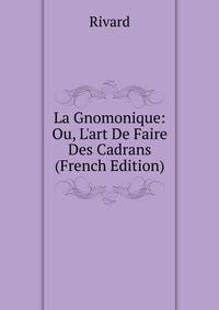 La Gnomonique: Ou, L'art De Faire Des Cadrans (French Edition)