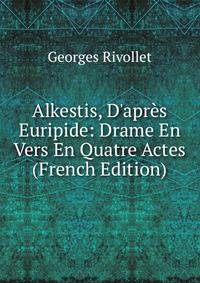 Alkestis, D'apr?s Euripide: Drame En Vers En Quatre Actes (French Edition)