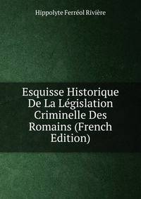 Esquisse Historique De La Legislation Criminelle Des Romains (French Edition)