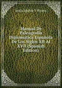 Manual De Paleografia Diplomatica Espanola De Los Siglos XII Al XVII (Spanish Edition)