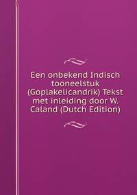 Een onbekend Indisch tooneelstuk (Goplakelicandrik) Tekst met inleiding door W. Caland (Dutch Edition)
