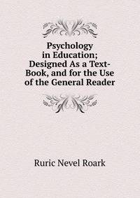 Psychology in Education; Designed As a Text-Book, and for the Use of the General Reader