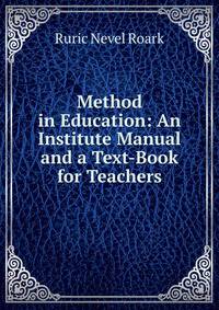 Method in Education: An Institute Manual and a Text-Book for Teachers