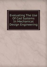 Evaluating The Use Of Cad Systems In Mechanical Design Engineering