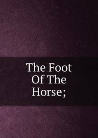 The Foot Of The Horse;