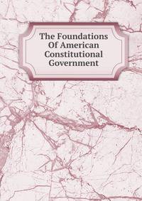 The Foundations Of American Constitutional Government