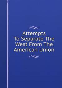 Attempts To Separate The West From The American Union