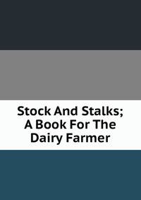 Stock And Stalks; A Book For The Dairy Farmer
