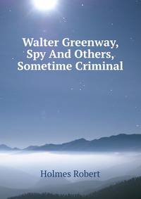 Walter Greenway, Spy And Others, Sometime Criminal