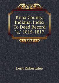 Knox County, Indiana, Index To Deed Record "a," 1815-1817