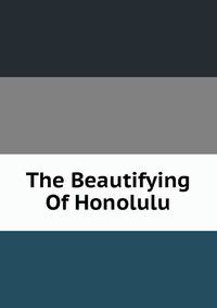 The Beautifying Of Honolulu