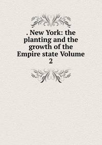 . New York: the planting and the growth of the Empire state Volume 2