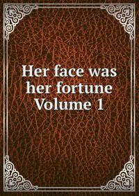 Her face was her fortune Volume 1