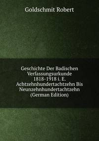 Geschichte Der Badischen Verfassungsurkunde 1818-1918 i. E. Achtzehnhundertachtzehn Bis Neunzehnhundertachtzehn (German Edition)
