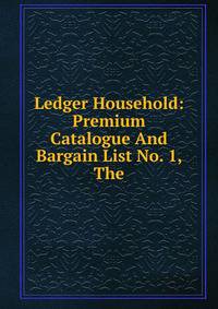 Ledger Household: Premium Catalogue And Bargain List No. 1, The