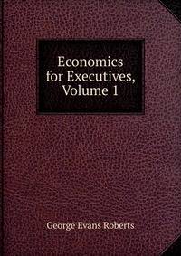 Economics for Executives, Volume 1