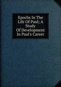 Epochs In The Life Of Paul; A Study Of Development In Paul's Career