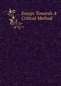 Essays Towards A Critical Method