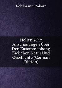 Hellenische Anschauungen Uber Den Zusammenhang Zwischen Natur Und Geschichte (German Edition)
