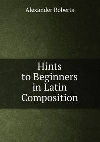 Hints to Beginners in Latin Composition