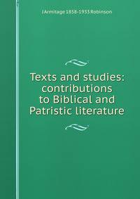 Texts and studies: contributions to Biblical and Patristic literature
