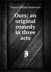 Ours; an original comedy in three acts